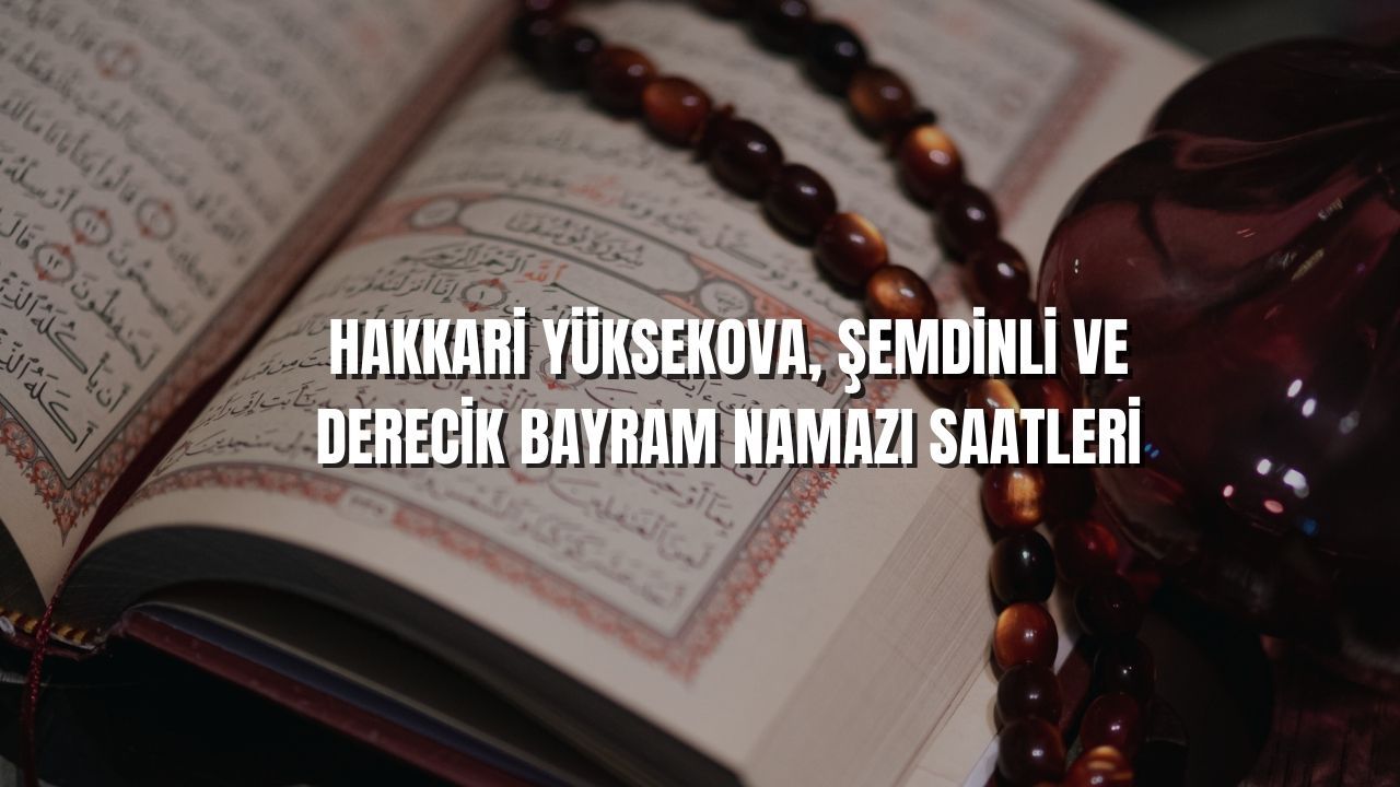 Hakkari'nin Yüksekova ilçesinde bayram namazı 05.15, Şemdinli'de 05.14 ve Derecik'te 05.16'da kılınacak görseli