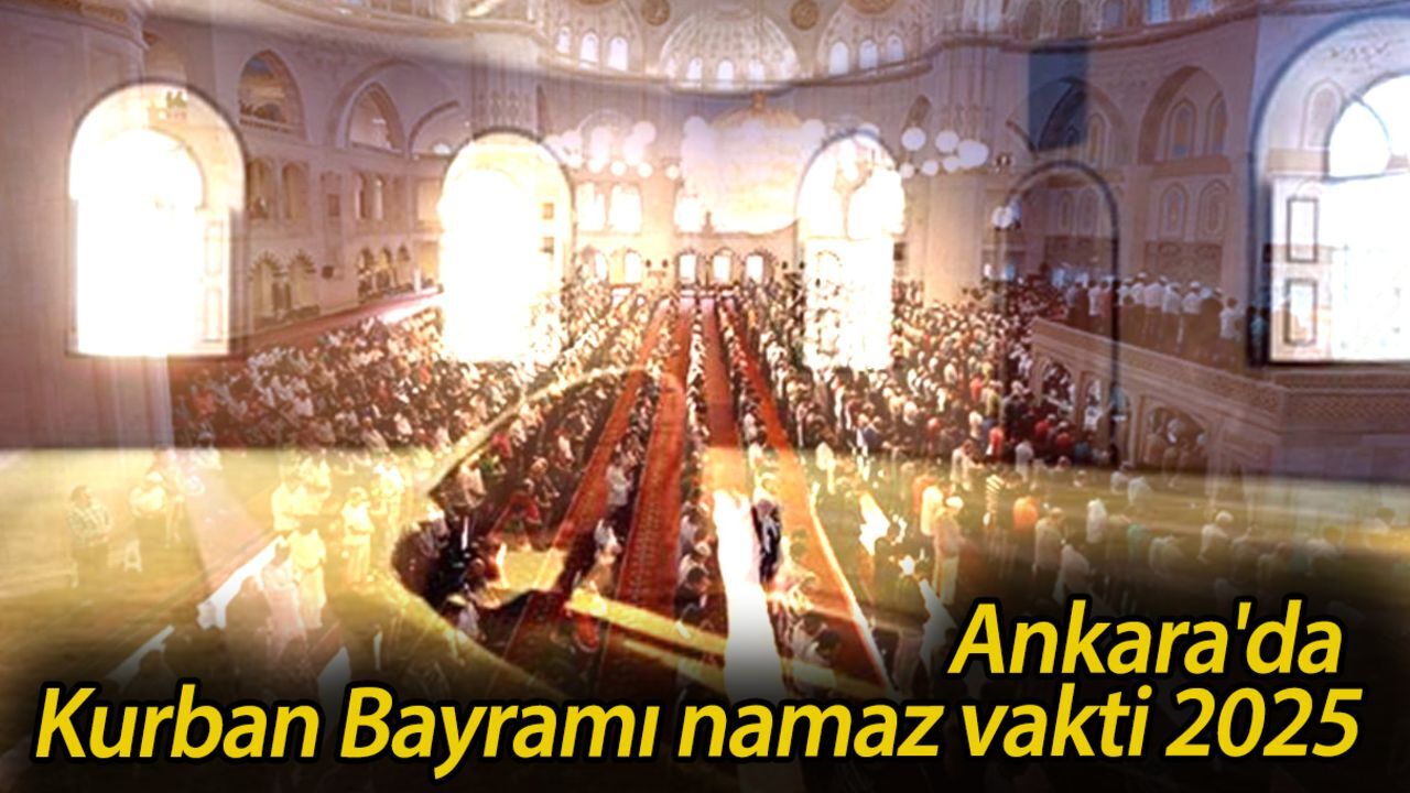 Ankara'da bayram namazı ne zaman kılınacak? Ankara'da Kurban Bayramı namaz vakti 2025 görseli