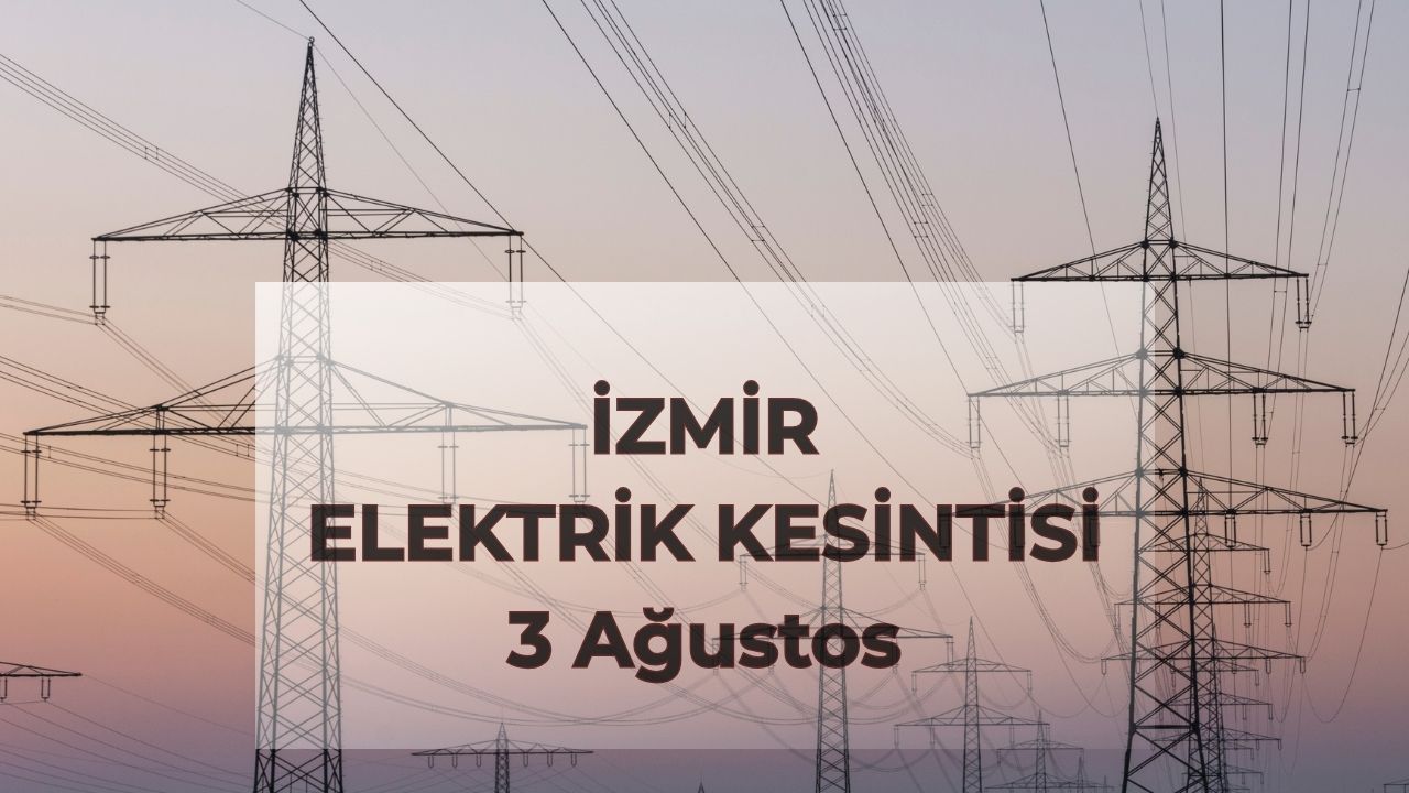 İzmir GEDİZ elektrik kesintisi! 3 Ağustos İzmir