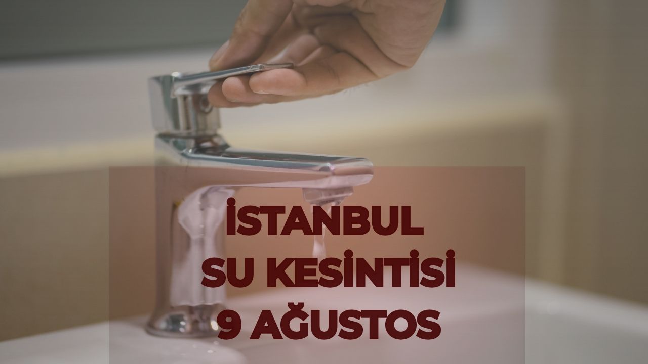 İstanbul İSKİ su kesintisi! 9 Ağustos İstanbul su kesintisi ne zaman bitecek?