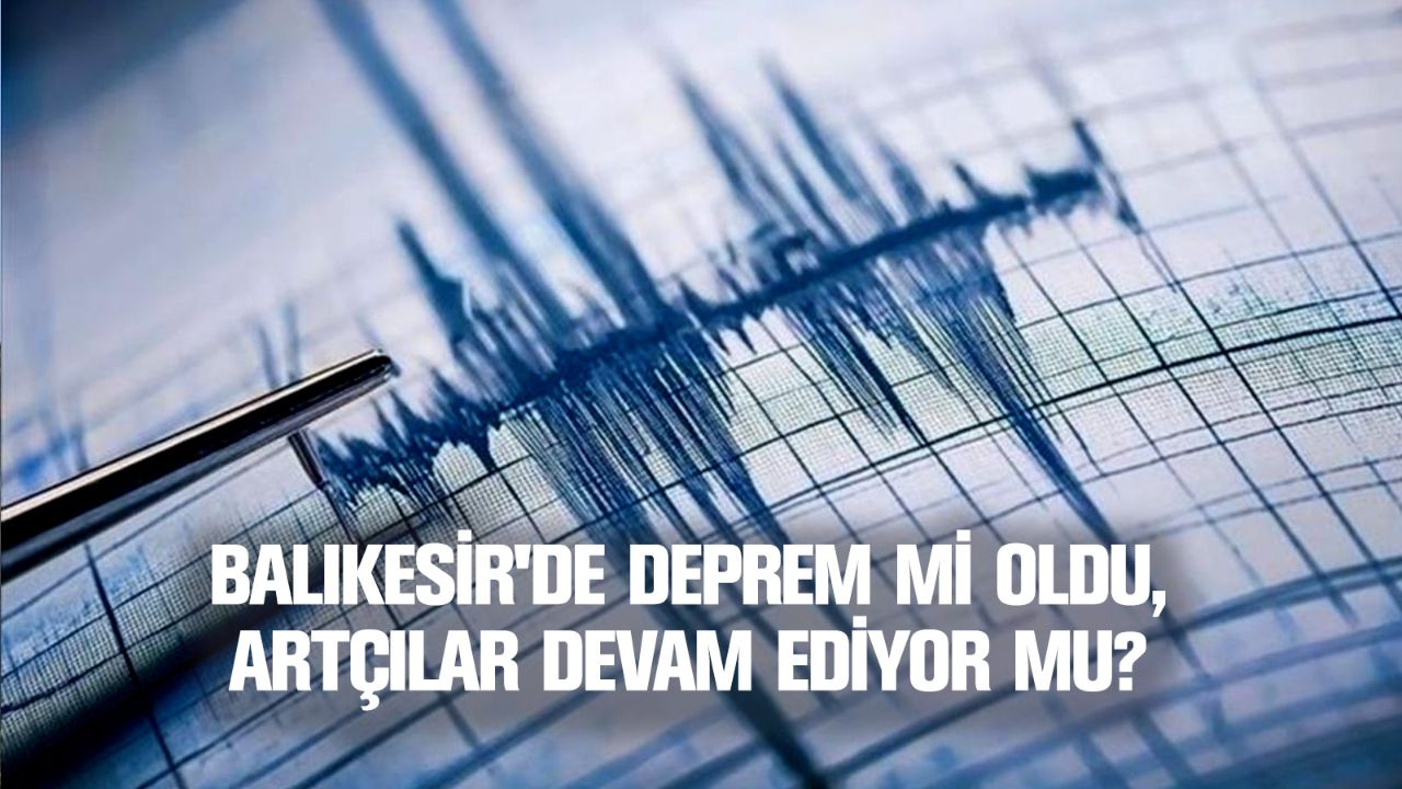 Balıkesir'de deprem mi oldu, artçılar devam ediyor mu? 13 Ağustos Balıkesir son depremler