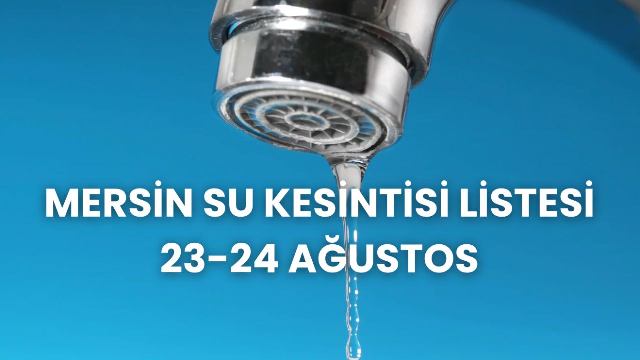 Mersin su kesintisi 23-24 Ağustos listesi! Mersin'de sular ne zaman, saat kaçta gelecek?