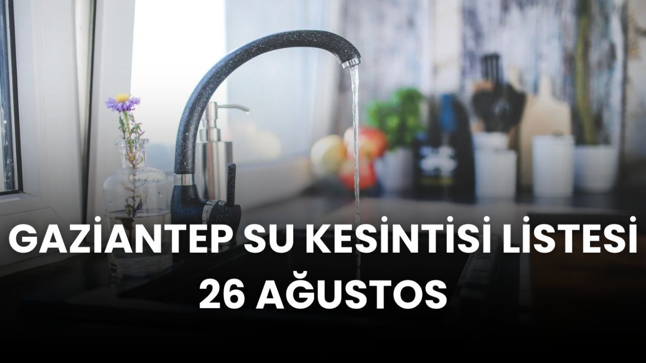 Gaziantep su kesintisi 26 Ağustos: GASKİ planlı kesintiyi duyurdu! Gaziantep'te sular ne zaman, saat kaçta gelecek?