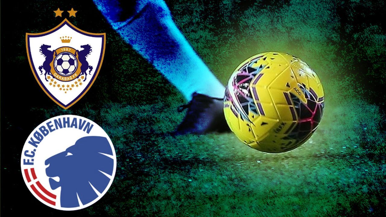 Karabağ - Kopenhag maçı ne zaman, saat kaçta ve hangi kanalda? UEFA Şampiyonlar Ligi