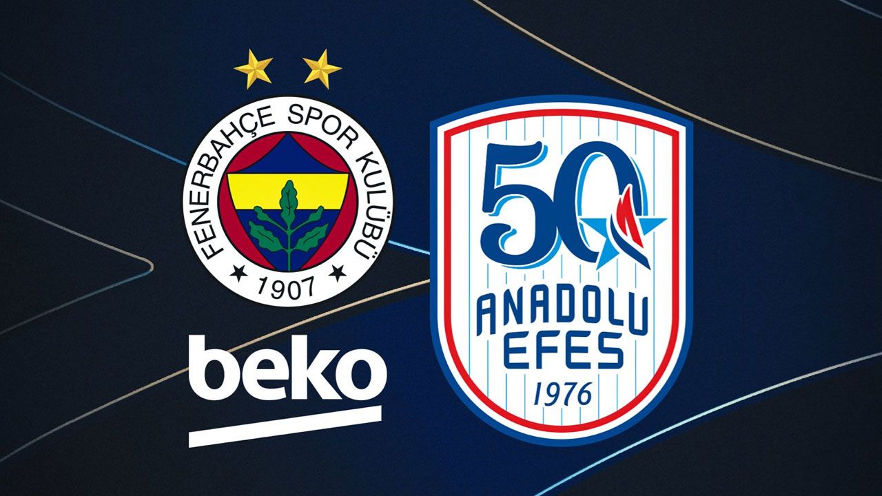 Fenerbahçe Beko ve Anadolu Efes