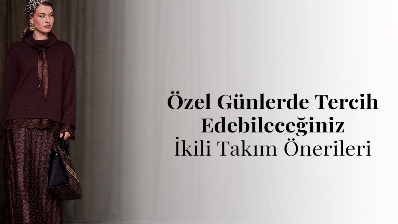 Özel günlerde tercih edebileceğiniz ikili takım önerileri