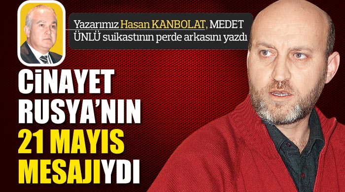 Hasan Kanbolat, 'Cinayet Rusya'nın 21 Mayıs mesajıydı' görseli